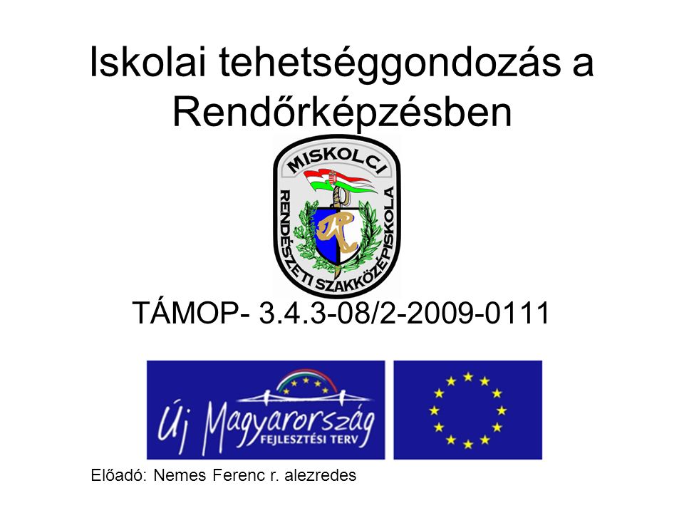 Iskolai tehetséggondozás a Rendőrképzésben TÁMOP / Előadó: Nemes Ferenc r.