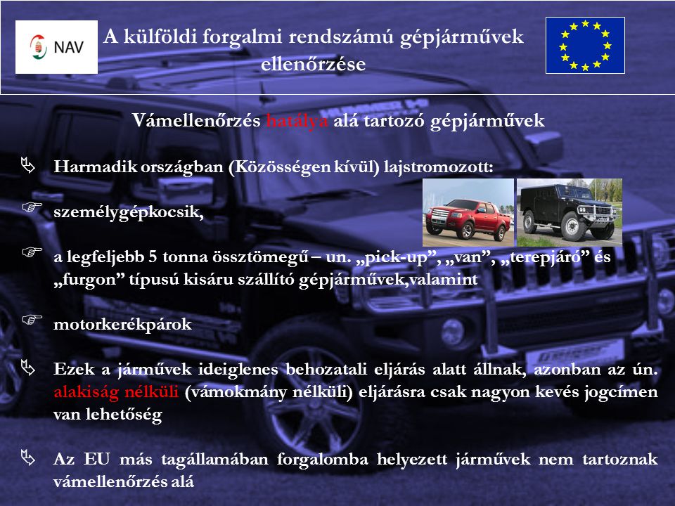 Vámellenőrzés hatálya alá tartozó gépjárművek  Harmadik országban (Közösségen kívül) lajstromozott:  személygépkocsik,  a legfeljebb 5 tonna össztömegű – un.