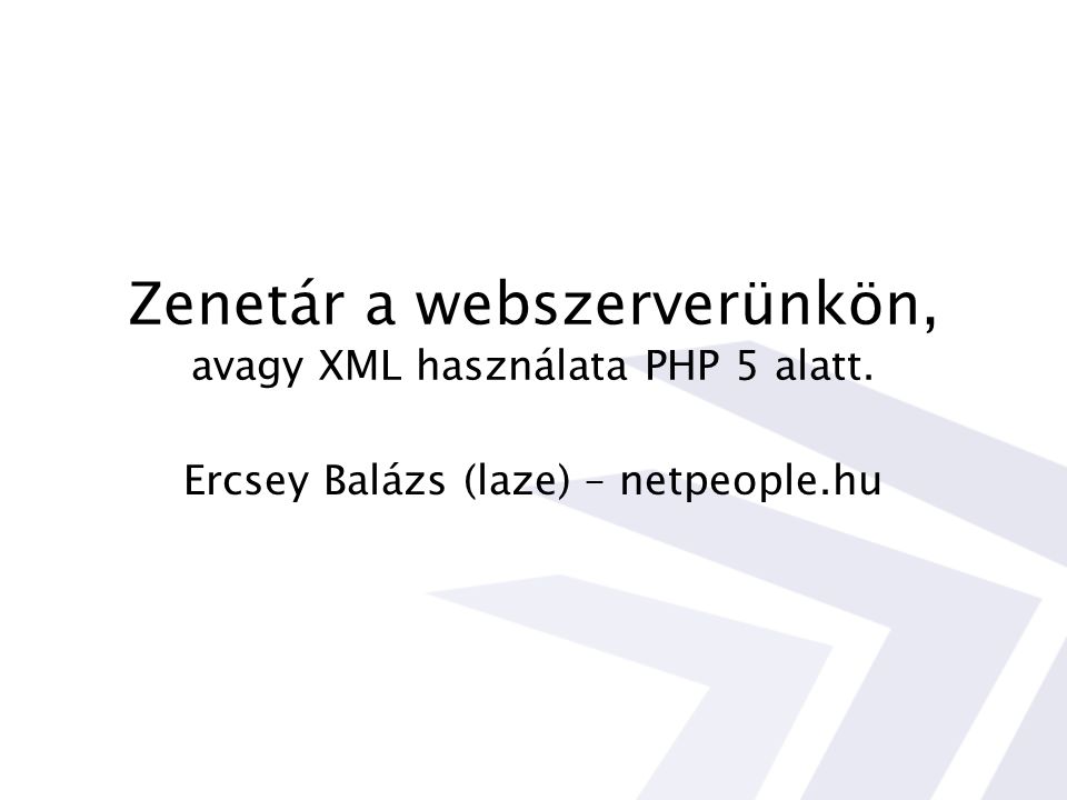 Zenetár a webszerverünkön, avagy XML használata PHP 5 alatt. Ercsey Balázs (laze) – netpeople.hu