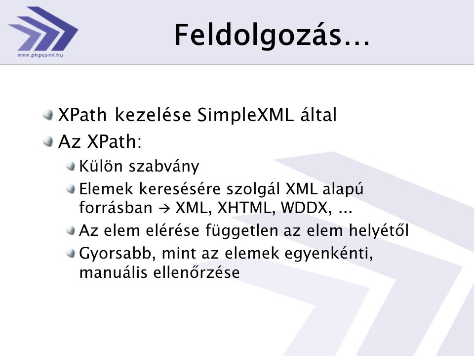 Feldolgozás… XPath kezelése SimpleXML által Az XPath: Külön szabvány Elemek keresésére szolgál XML alapú forrásban  XML, XHTML, WDDX,...