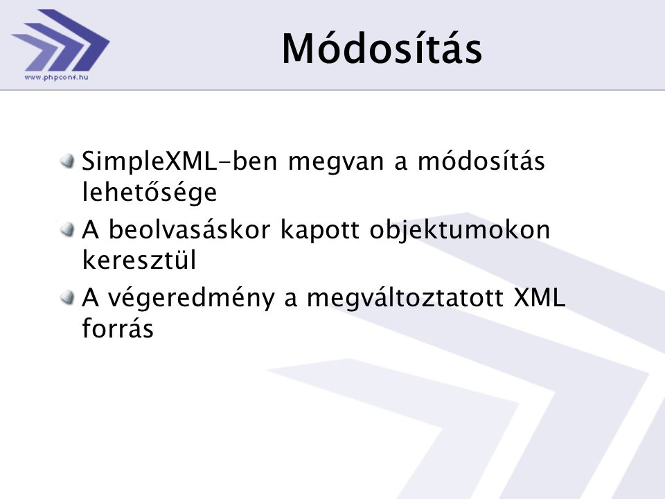 Módosítás SimpleXML-ben megvan a módosítás lehetősége A beolvasáskor kapott objektumokon keresztül A végeredmény a megváltoztatott XML forrás
