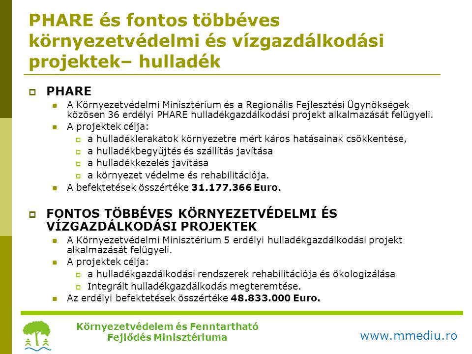 PHARE és fontos többéves környezetvédelmi és vízgazdálkodási projektek– hulladék  PHARE  A Környezetvédelmi Minisztérium és a Regionális Fejlesztési Ügynökségek közösen 36 erdélyi PHARE hulladékgazdálkodási projekt alkalmazását felügyeli.