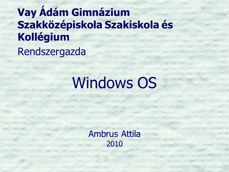 Windows OS Ambrus Attila 2010 Vay Ádám Gimnázium Szakközépiskola Szakiskola és Kollégium Rendszergazda