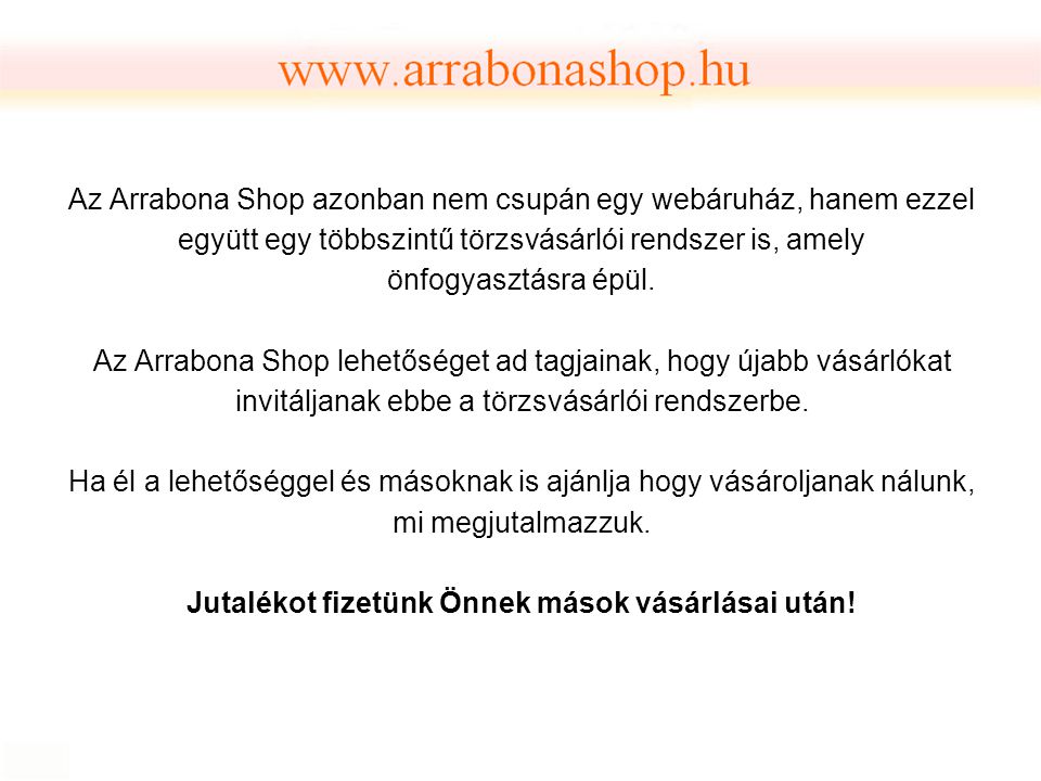 Az Arrabona Shop azonban nem csupán egy webáruház, hanem ezzel együtt egy többszintű törzsvásárlói rendszer is, amely önfogyasztásra épül.