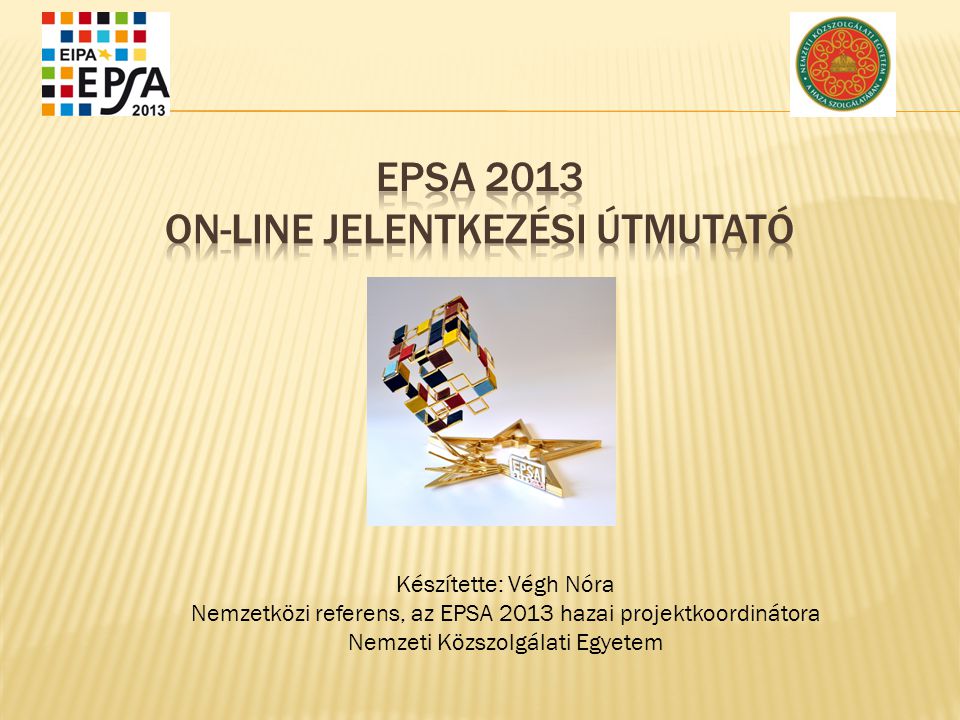 Készítette: Végh Nóra Nemzetközi referens, az EPSA 2013 hazai projektkoordinátora Nemzeti Közszolgálati Egyetem