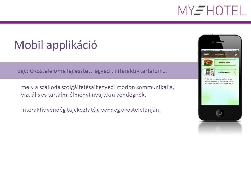 Mobil applikáció def.: Okostelefonra fejlesztett egyedi, interaktív tartalom… mely a szálloda szolgáltatásait egyedi módon kommunikálja, vizuális és tartalmi élményt nyújtva a vendégnek.