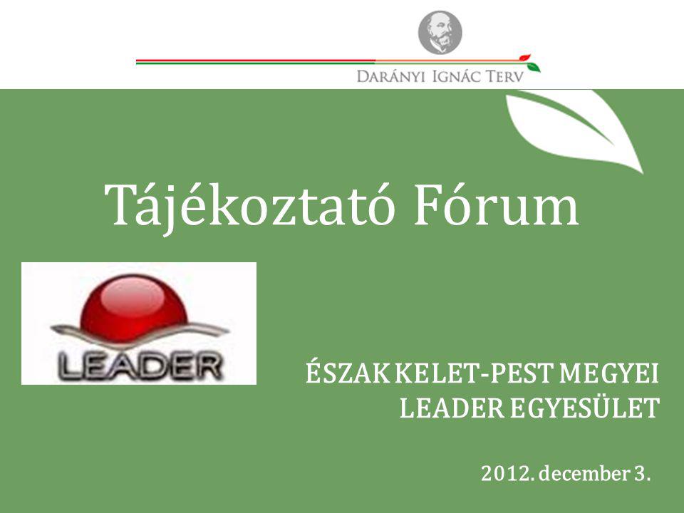 2012. december 3. ÉSZAK KELET-PEST MEGYEI LEADER EGYESÜLET Tájékoztató Fórum
