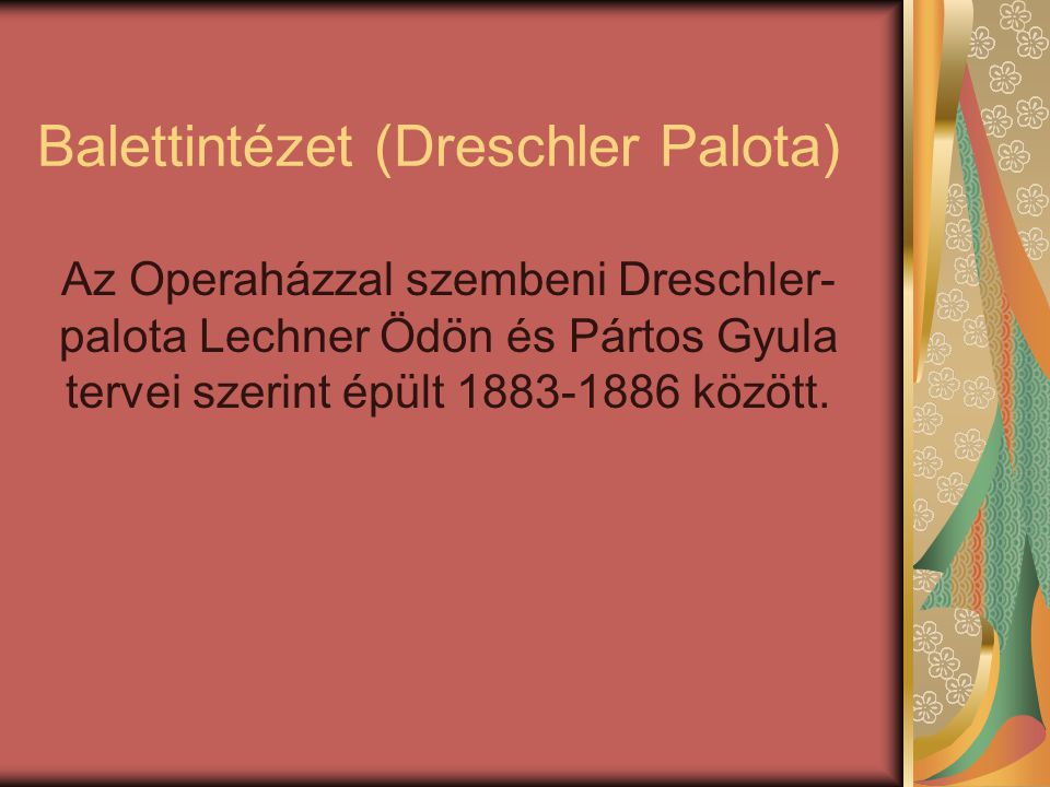 Balettintézet (Dreschler Palota) Az Operaházzal szembeni Dreschler- palota Lechner Ödön és Pártos Gyula tervei szerint épült között.