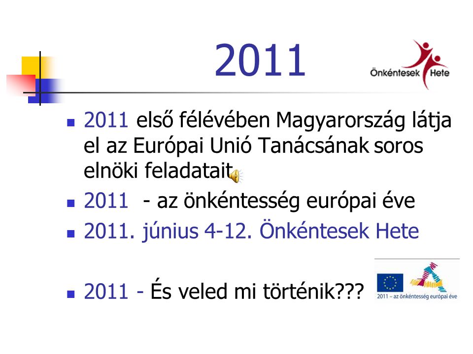  2011 első félévében Magyarország látja el az Európai Unió Tanácsának soros elnöki feladatait  az önkéntesség európai éve  2011.