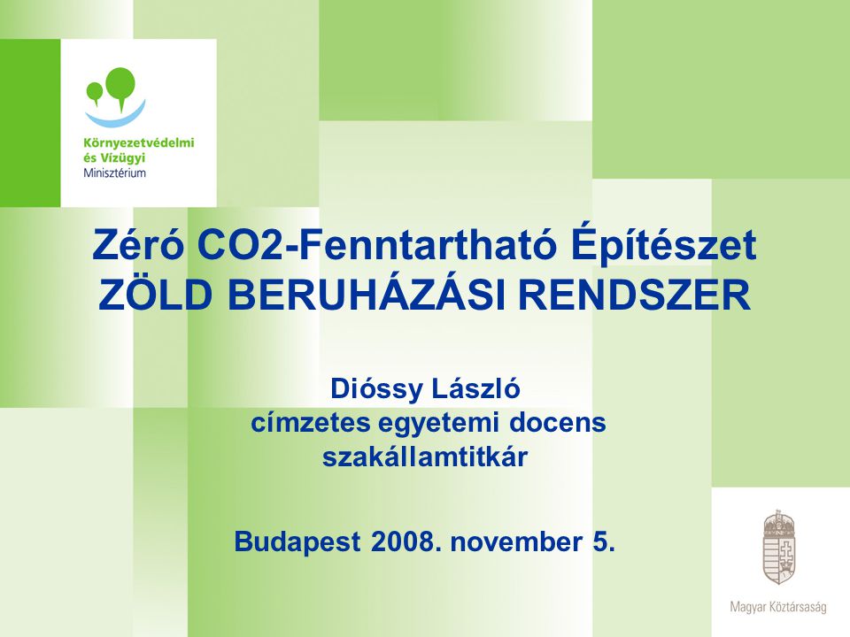 Zéró CO2-Fenntartható Építészet ZÖLD BERUHÁZÁSI RENDSZER Dióssy László címzetes egyetemi docens szakállamtitkár Budapest 2008.