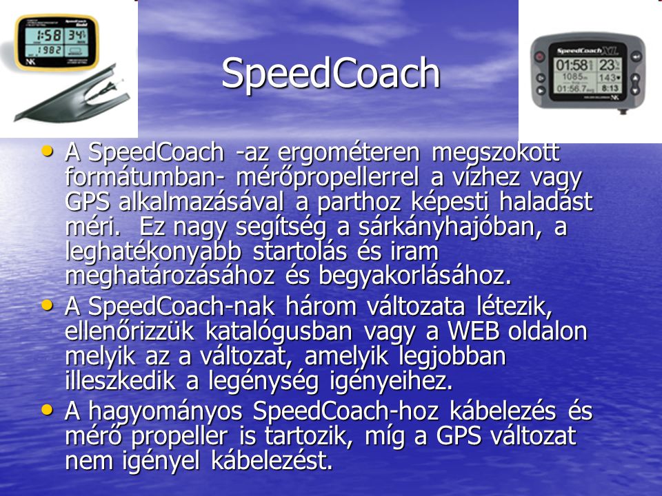 SpeedCoach • A SpeedCoach -az ergométeren megszokott formátumban- mérőpropellerrel a vízhez vagy GPS alkalmazásával a parthoz képesti haladást méri.