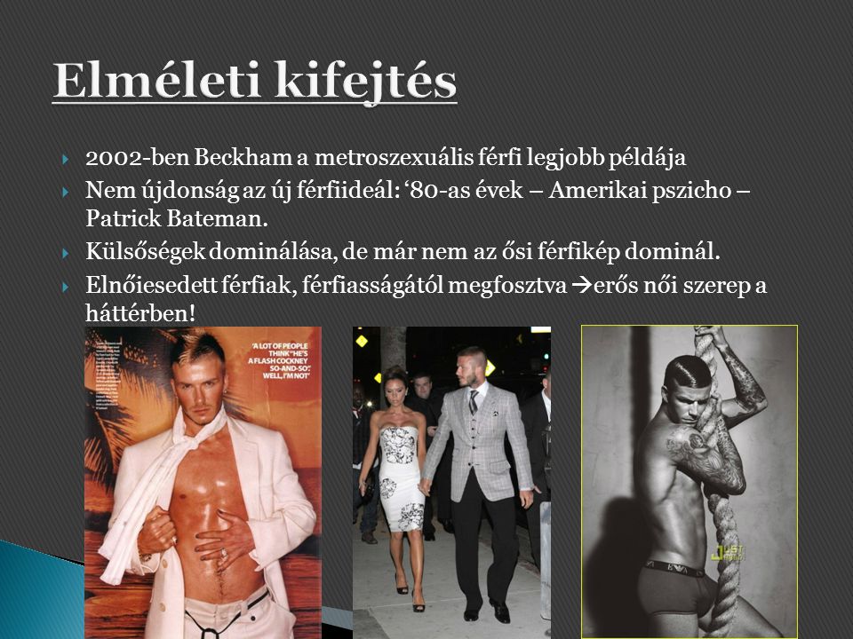  2002-ben Beckham a metroszexuális férfi legjobb példája  Nem újdonság az új férfiideál: ‘80-as évek – Amerikai pszicho – Patrick Bateman.