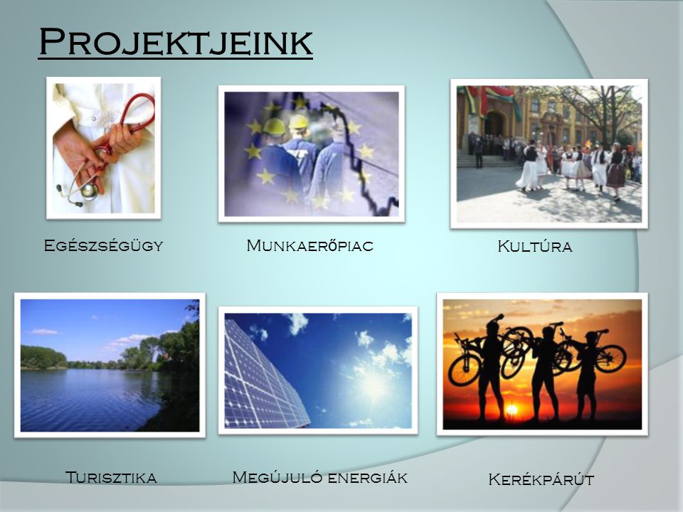Projektjeink Egészségügy Munkaer ő piac Kultúra TurisztikaMegújuló energiák Kerékpárút
