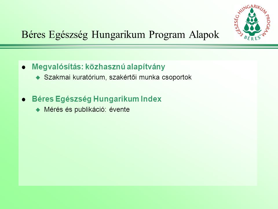 Béres Egészség Hungarikum Program Alapok l Megvalósítás: közhasznú alapítvány u Szakmai kuratórium, szakértői munka csoportok l Béres Egészség Hungarikum Index u Mérés és publikáció: évente