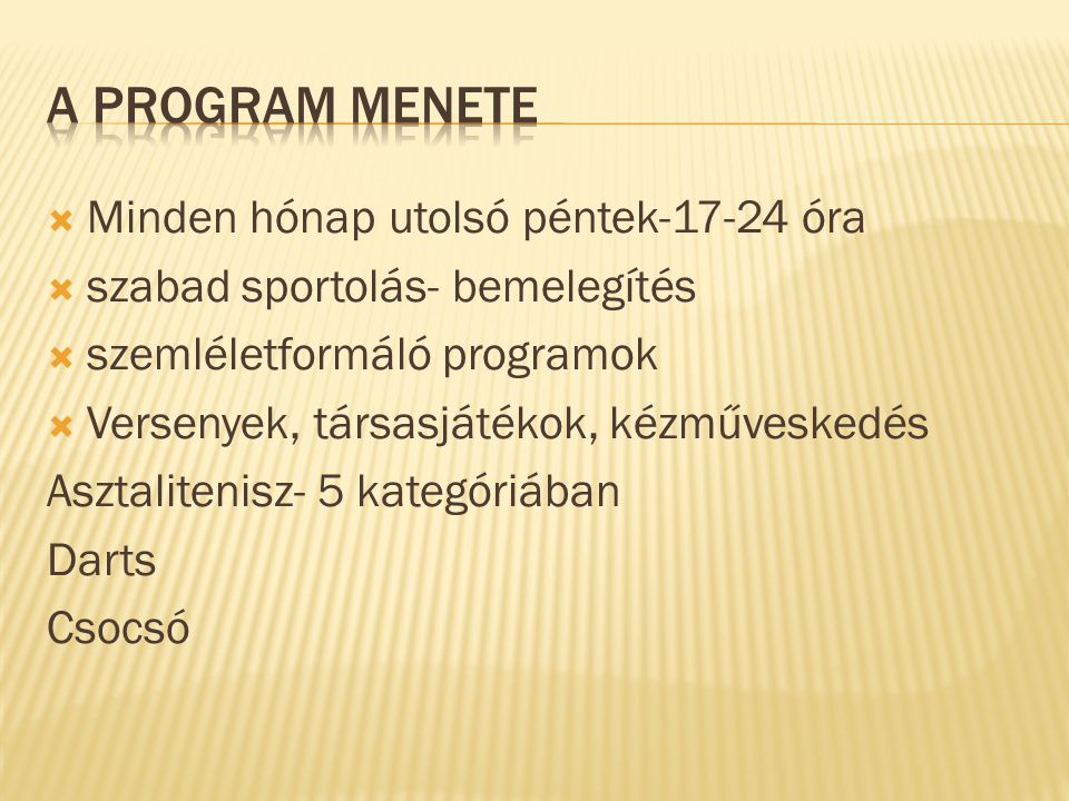  Minden hónap utolsó péntek óra  szabad sportolás- bemelegítés  szemléletformáló programok  Versenyek, társasjátékok, kézműveskedés Asztalitenisz- 5 kategóriában Darts Csocsó