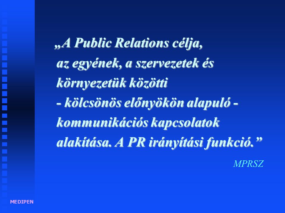 A PR tevékenység legfontosabb területei A PR alapformái Üzleti- verseny-, non-profit-, közéleti szféra Külső PR Belső PR Corporate PR Termék, Munkatársi Tulajdonosi Szolgáltatás, Kapcsolatok Kapcsolatok Tevékenység PR