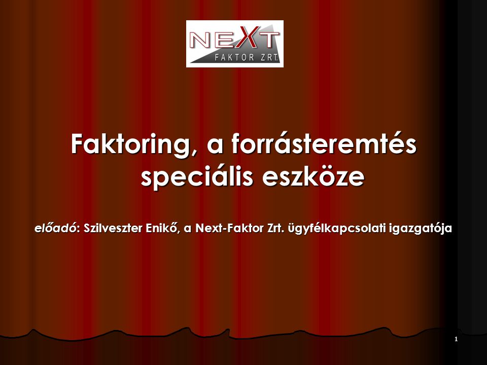 1 Faktoring, a forrásteremtés speciális eszköze előadó : Szilveszter Enikő, a Next-Faktor Zrt.
