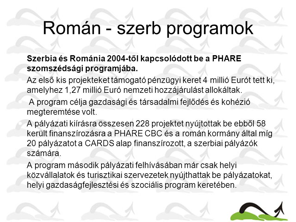 Román - szerb programok •Szerbia és Románia 2004-től kapcsolódott be a PHARE szomszédsági programjába.