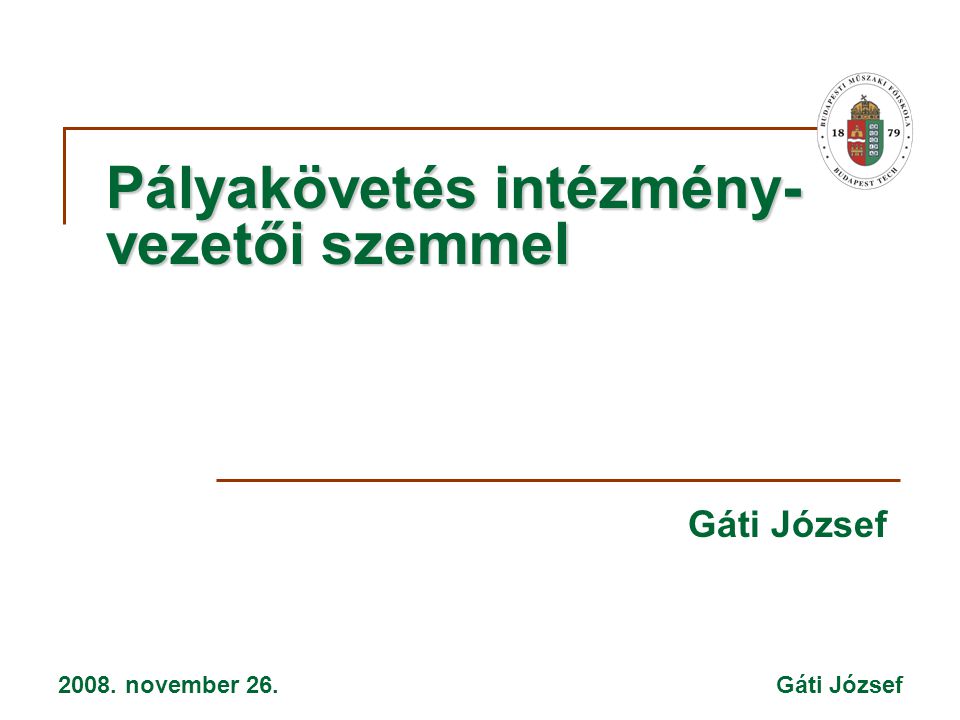 2008. november 26. Gáti József Pályakövetés intézmény- vezetői szemmel Gáti József