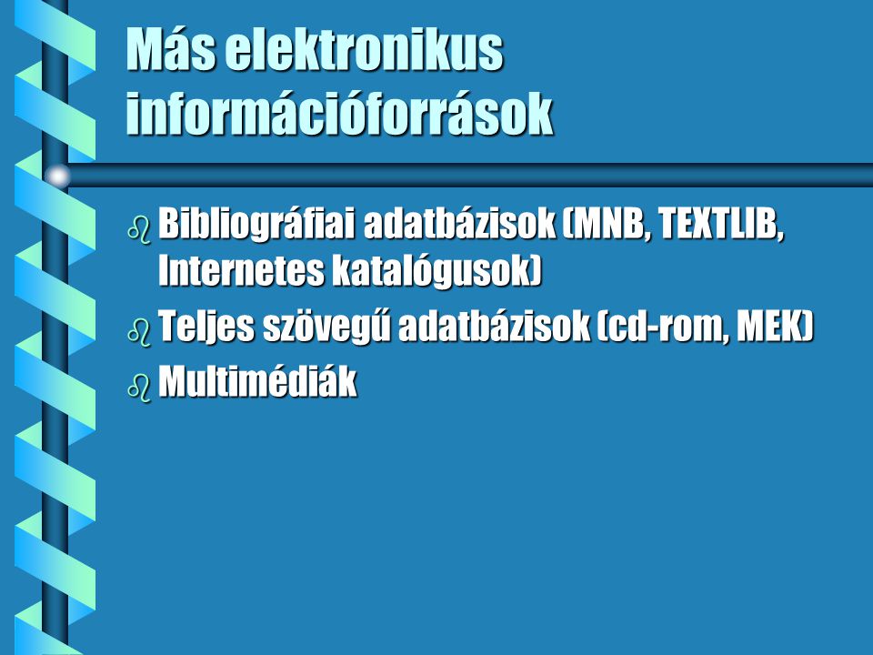 Más elektronikus információforrások b Bibliográfiai adatbázisok (MNB, TEXTLIB, Internetes katalógusok) b Teljes szövegű adatbázisok (cd-rom, MEK) b Multimédiák