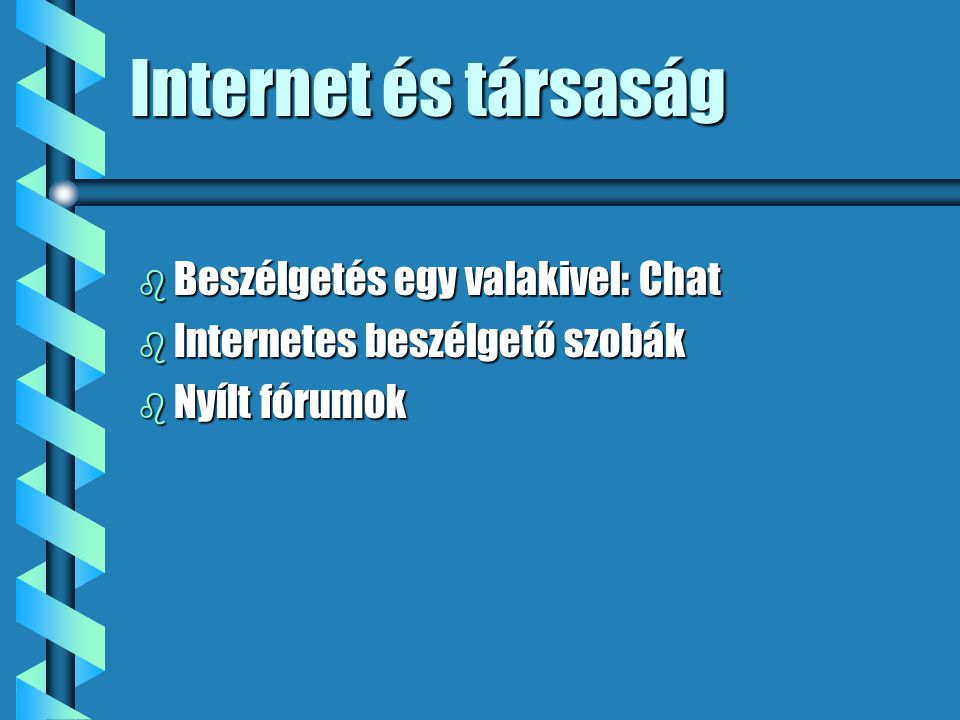 Internet és társaság b Beszélgetés egy valakivel: Chat b Internetes beszélgető szobák b Nyílt fórumok