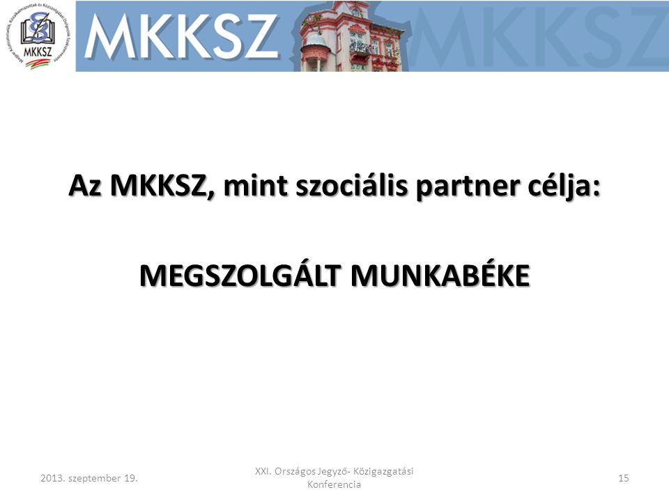 Az MKKSZ, mint szociális partner célja: MEGSZOLGÁLT MUNKABÉKE 2013.
