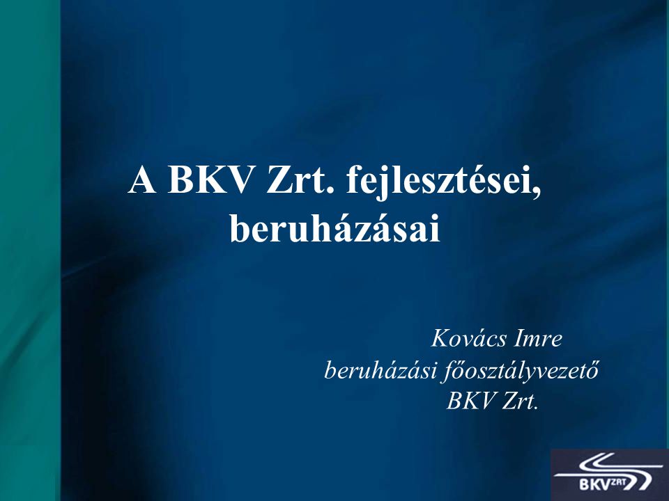1 A BKV Zrt. fejlesztései, beruházásai Kovács Imre beruházási főosztályvezető BKV Zrt.