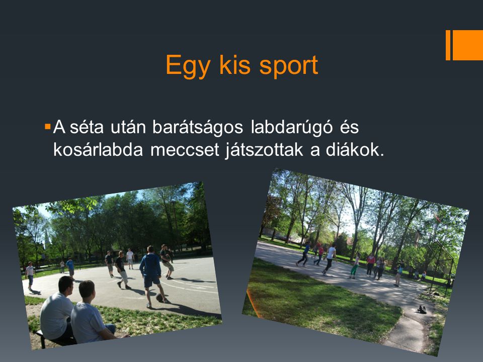 Egy kis sport  A séta után barátságos labdarúgó és kosárlabda meccset játszottak a diákok.