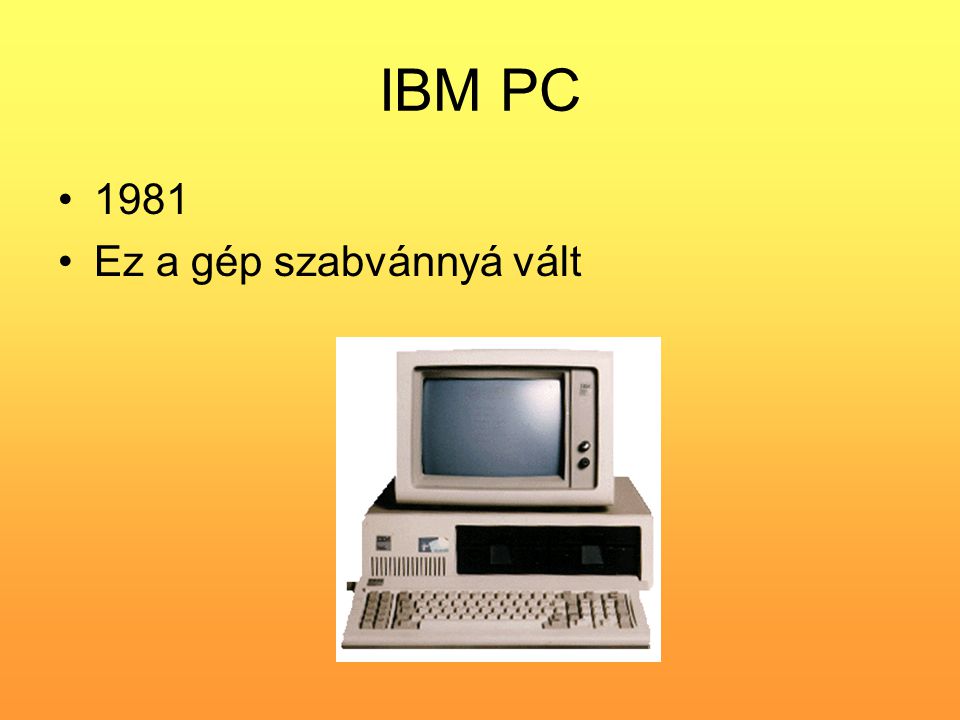 IBM PC •1981 •Ez a gép szabvánnyá vált