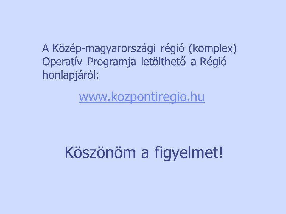 A Közép-magyarországi régió (komplex) Operatív Programja letölthető a Régió honlapjáról:   Köszönöm a figyelmet!