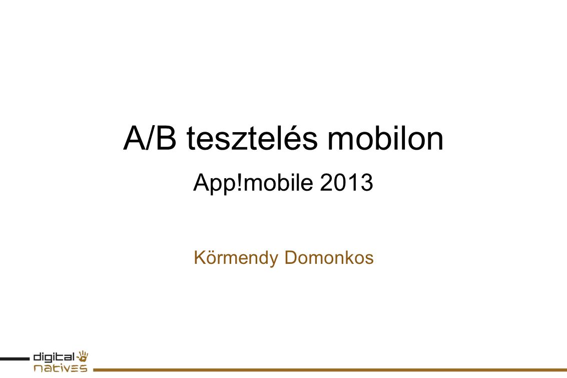 A/B tesztelés mobilon App!mobile 2013 Körmendy Domonkos