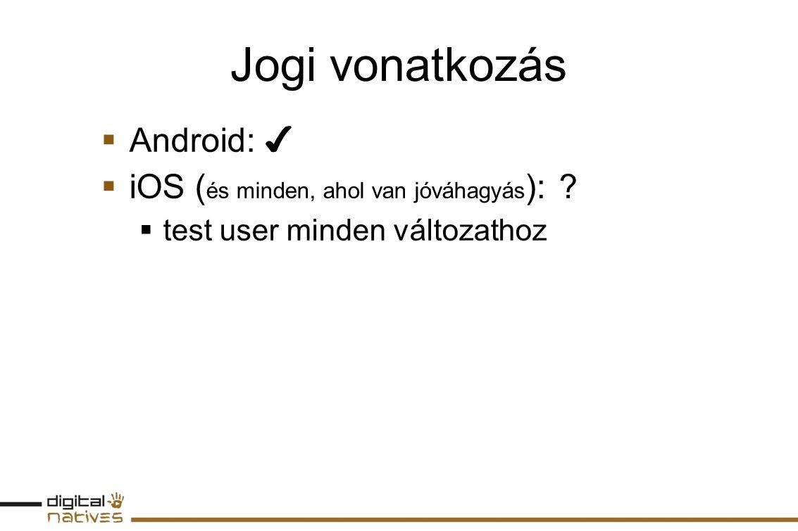 Jogi vonatkozás  Android: ✔  iOS ( és minden, ahol van jóváhagyás ): .