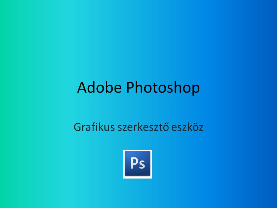 Adobe Photoshop Grafikus szerkesztő eszköz