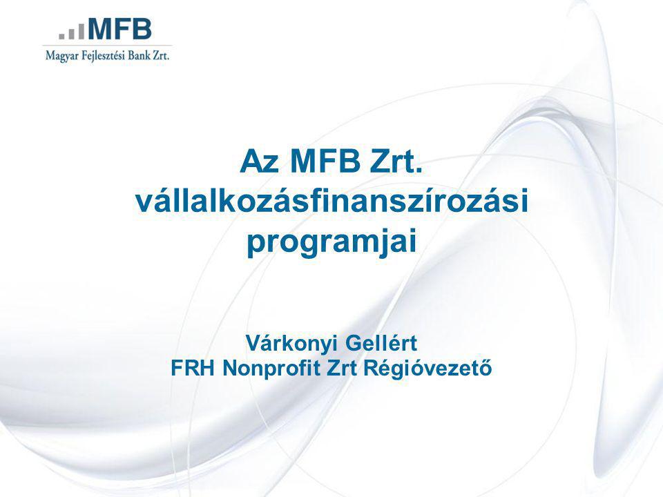 Az MFB Zrt. vállalkozásfinanszírozási programjai Várkonyi Gellért FRH Nonprofit Zrt Régióvezető