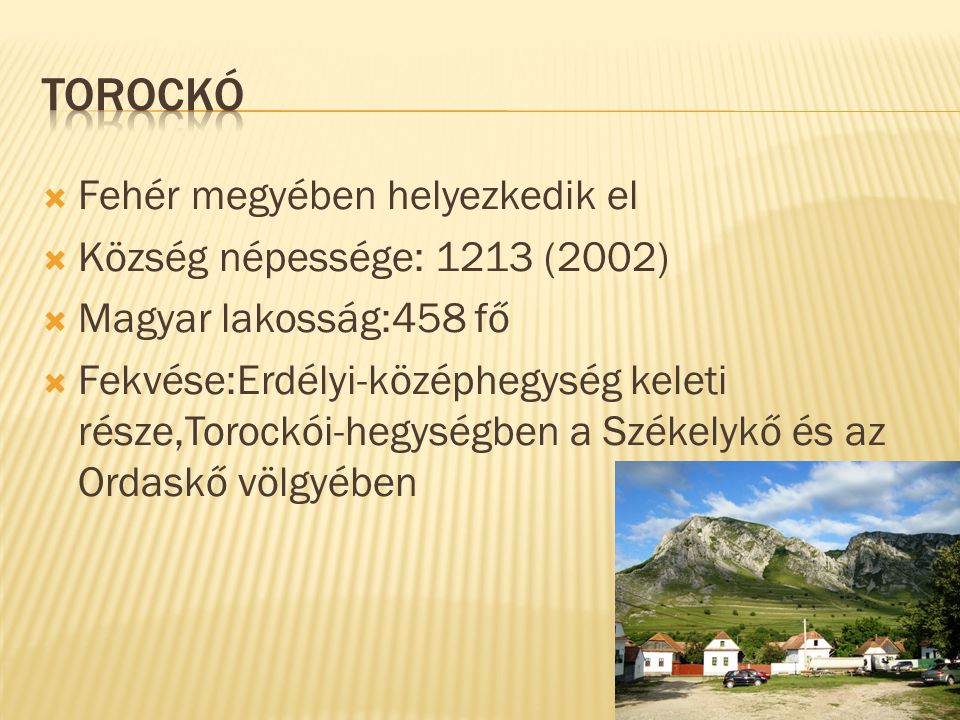  Fehér megyében helyezkedik el  Község népessége: 1213 (2002)  Magyar lakosság:458 fő  Fekvése:Erdélyi-középhegység keleti része,Torockói-hegységben a Székelykő és az Ordaskő völgyében