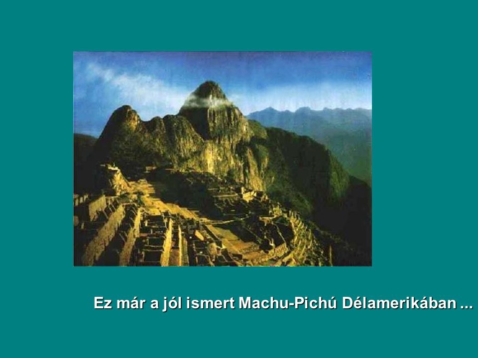 Ez már a jól ismert Machu-Pichú Délamerikában...