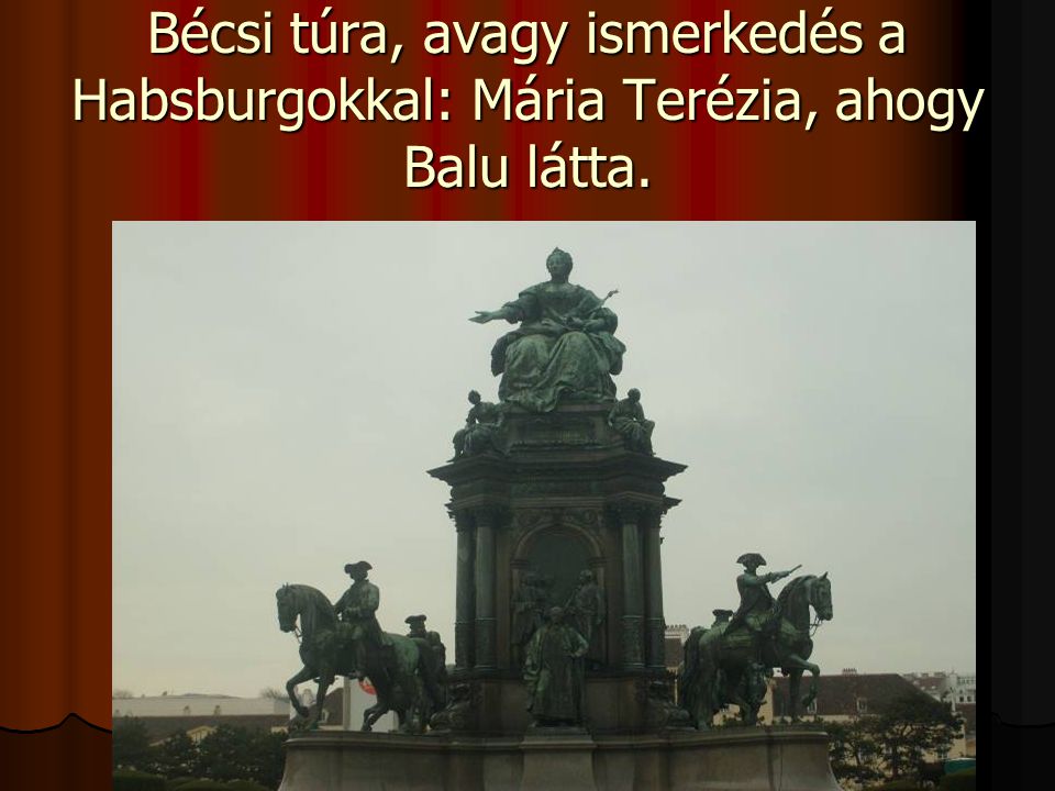 Bécsi túra, avagy ismerkedés a Habsburgokkal: Mária Terézia, ahogy Balu látta.