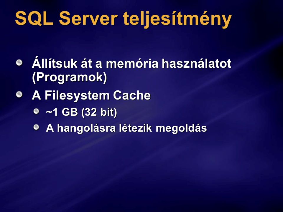 SQL Server teljesítmény Állítsuk át a memória használatot (Programok) A Filesystem Cache ~1 GB (32 bit) A hangolásra létezik megoldás