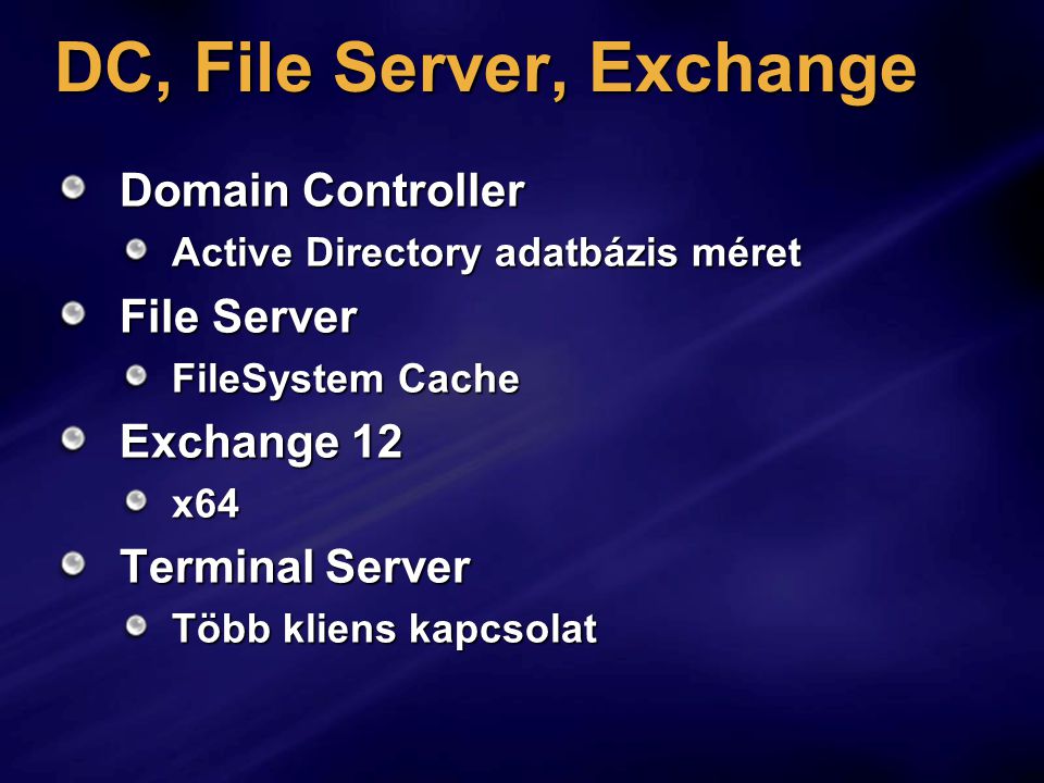 DC, File Server, Exchange Domain Controller Active Directory adatbázis méret File Server FileSystem Cache Exchange 12 x64 Terminal Server Több kliens kapcsolat