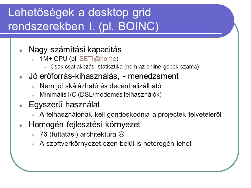 Lehetőségek a desktop grid rendszerekben I. (pl. BOINC)  Nagy számítási kapacitás  1M+ CPU (pl.