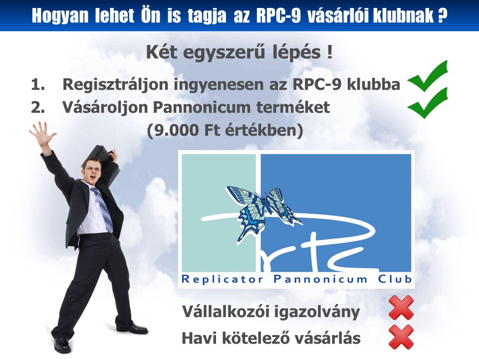 1.Regisztráljon ingyenesen az RPC-9 klubba 2.Vásároljon Pannonicum terméket (9.000 Ft értékben) Két egyszerű lépés .