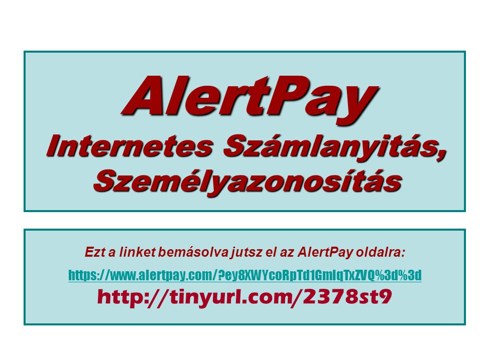 AlertPay Internetes Számlanyitás, Személyazonosítás Ezt a linket bemásolva jutsz el az AlertPay oldalra:   ey8XWYcoRpTd1GmlqTxZVQ%3d%3d