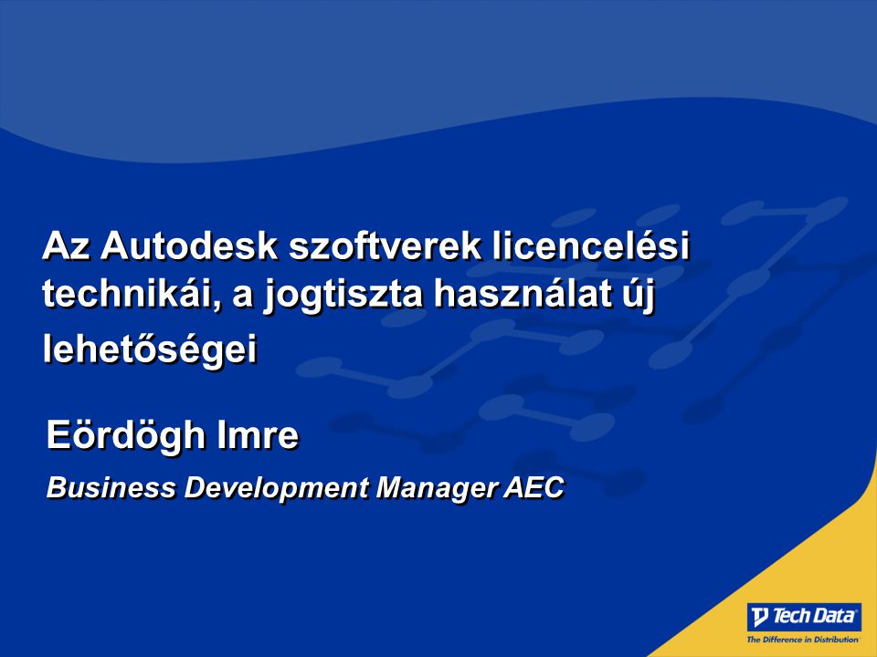 Az Autodesk szoftverek licencelési technikái, a jogtiszta használat új lehetőségei Eördögh Imre Business Development Manager AEC Eördögh Imre Business Development Manager AEC