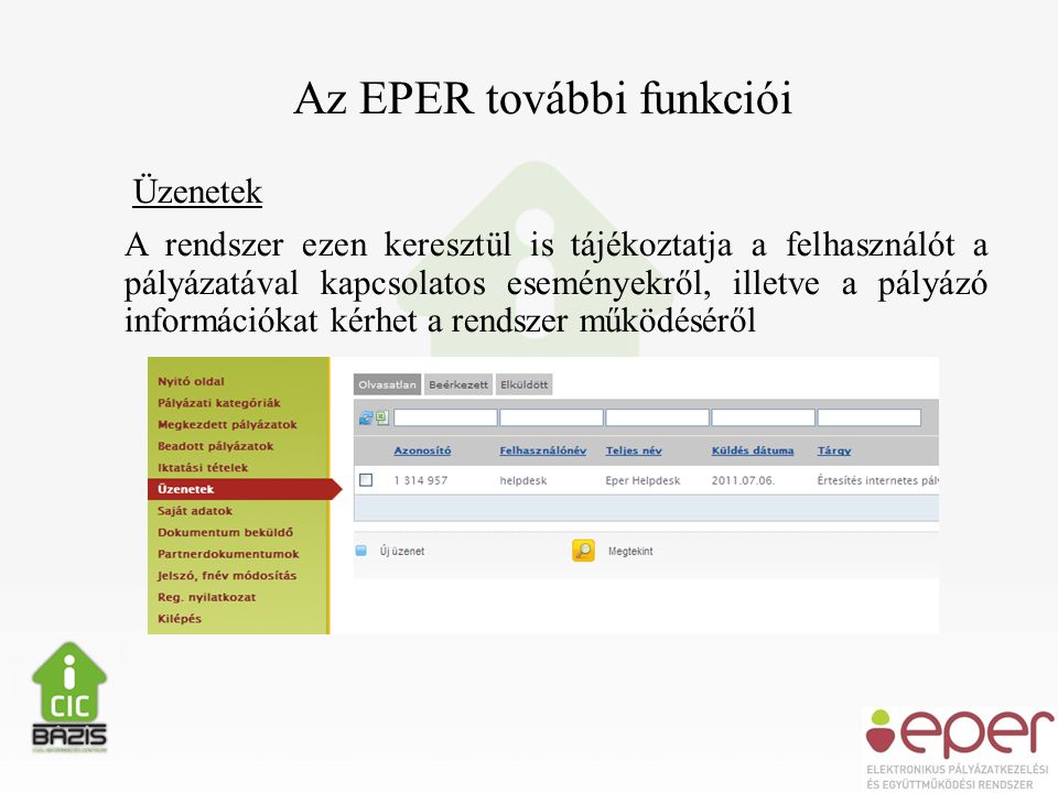 Az EPER további funkciói Üzenetek A rendszer ezen keresztül is tájékoztatja a felhasználót a pályázatával kapcsolatos eseményekről, illetve a pályázó információkat kérhet a rendszer működéséről