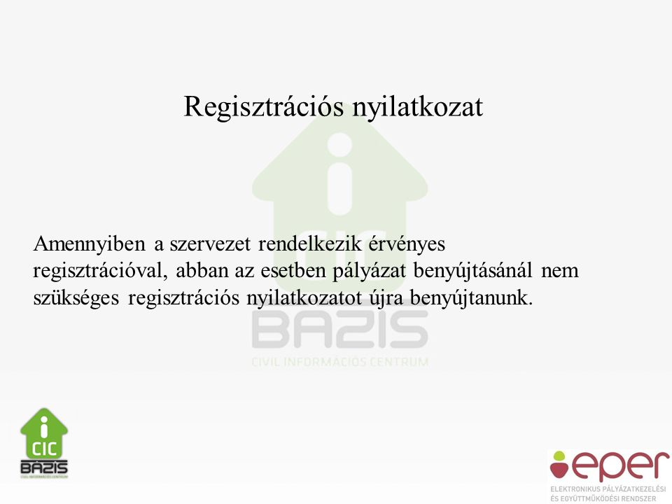 Regisztrációs nyilatkozat Amennyiben a szervezet rendelkezik érvényes regisztrációval, abban az esetben pályázat benyújtásánál nem szükséges regisztrációs nyilatkozatot újra benyújtanunk.