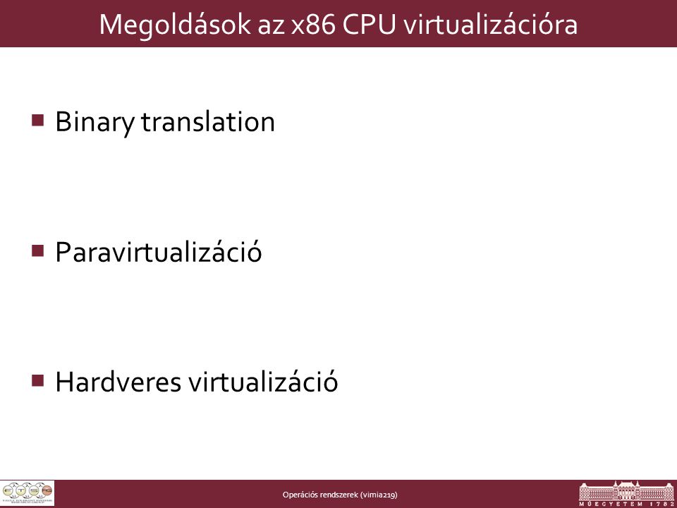 Operációs rendszerek (vimia219) Megoldások az x86 CPU virtualizációra  Binary translation  Paravirtualizáció  Hardveres virtualizáció