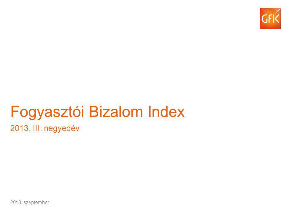 © GfK 2013 | Fogyasztói Bizalom Index | III.