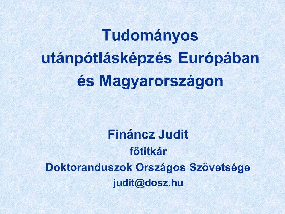Tudományos utánpótlásképzés Európában és Magyarországon Fináncz Judit főtitkár Doktoranduszok Országos Szövetsége