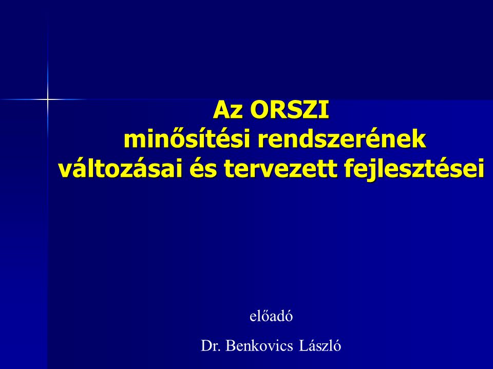 Az ORSZI minősítési rendszerének változásai és tervezett fejlesztései előadó Dr. Benkovics László