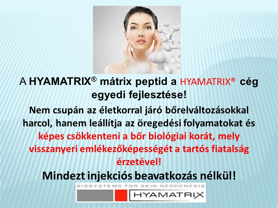 A HYAMATRIX ® mátrix peptid a HYAMATRIX® cég egyedi fejlesztése.